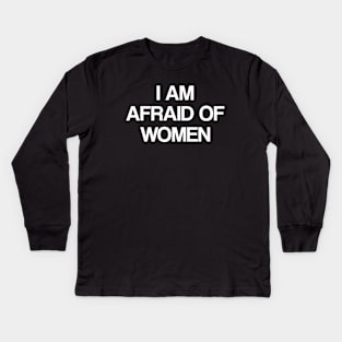 I Am Afraid of Women Kids Long Sleeve T-Shirt